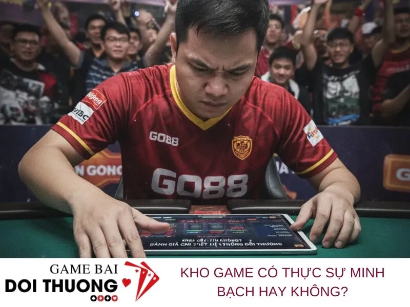 Kho Game Có Thực Sự Minh Bạch Hay Không